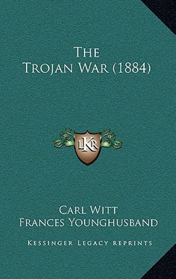 Cover Art for 9781166344009, The Trojan War (1884) by Carl Witt