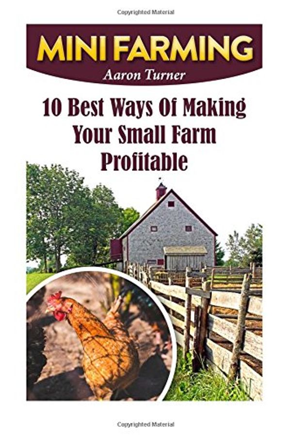 Cover Art for 9781548949570, Mini Farming: 10 Best Ways Of Making Your Small Farm Profitable by Aaron Turner