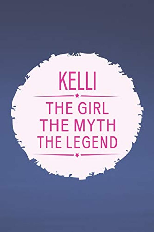 Cover Art for 9781091355842, Kelli The Girl The Myth The Legend: First Name Funny Sayings Personalized Customized Names Gift Birthday Girl Women Mother's Day Notebook Journal by Day Writing Journals