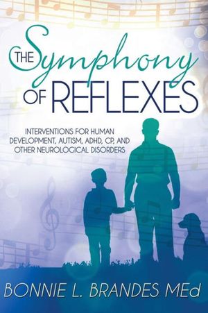 Cover Art for 9781502855022, The Symphony of Reflexes: Interventions for Human Development, Autism, ADHD, CP, and Other Neurological Disorders by Brandes M.Ed., Bonnie
