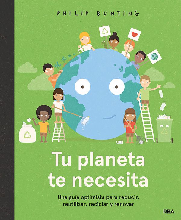 Cover Art for 9788427299610, Tu planeta te necesita. Una guía optimista para reducir, reutilizar, reciclar y renovar by Philip Bunting