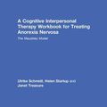 Cover Art for 9781138831933, A Cognitive-Interpersonal Therapy Workbook for Treating Anorexia NervosaThe Maudsley Model by Ulrike Schmidt, Helen Startup, Janet Treasure