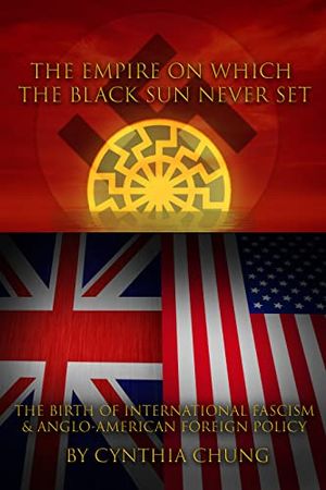 Cover Art for B0BLMBKHPX, The Empire on which the Black Sun Never Set: The Birth of International Fascism and Anglo-American Foreign Policy by Cynthia Chung