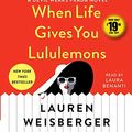 Cover Art for 9781508296157, When Life Gives You Lululemons by Lauren Weisberger
