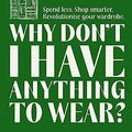 Cover Art for B0BZHDKTX8, Why Don't I Have Anything to Wear?: Spend Less. Shop Smarter. Revolutionise Your Wardrobe by Andrea Cheong