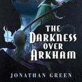 Cover Art for 9781839082962, The Darkness Over Arkham by Jonathan Green