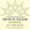 Cover Art for 9781982614553, Staring at the Sun: Overcoming the Terror of Death by Irvin D. Yalom