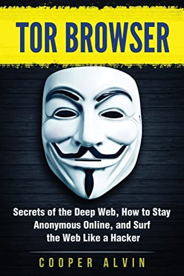 Cover Art for 9781547151844, Tor BrowserSecrets of the Deep Web, How to Stay Anonymous ... by Cooper Alvin