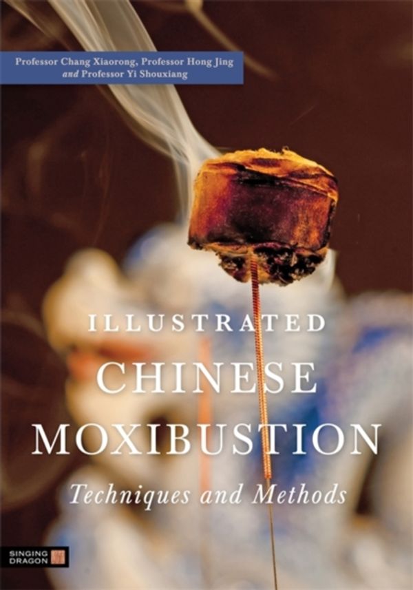 Cover Art for 9781848190870, Illustrated Chinese Moxibustion Techniques and Methods by Xiaorong Chang