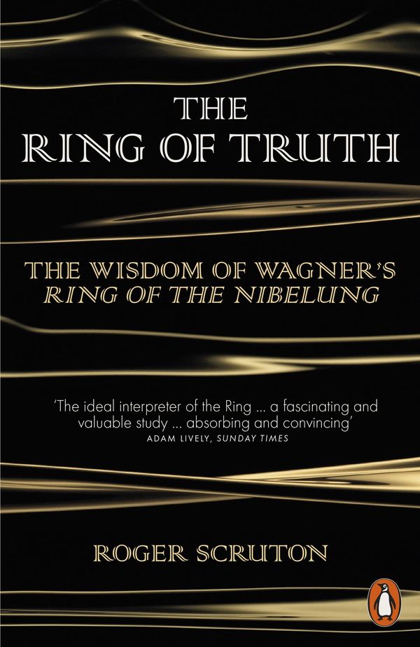 Cover Art for 9780141980720, The Ring of Truth: The Wisdom of Wagner's Ring of the Nibelung by Roger Scruton