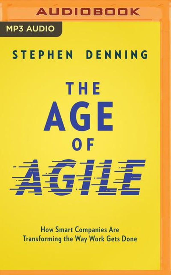 Cover Art for 9781543640861, The Age of Agile: How Smart Companies Are Transforming the Way Work Gets Done by Stephen Denning