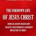 Cover Art for 9781704820798, The Unknown Life of Jesus Christ: From an Ancient Manuscript Recently Discovered in a Buddhist Monastery in Thibet: 269 by Nicolas Notovitch