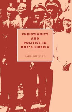 Cover Art for 9780521420297, Christianity and Politics in Doe's Liberia (Cambridge Studies in Ideology and Religion) by Paul Gifford