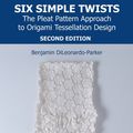 Cover Art for 9780429858109, Six Simple Twists: The Pleat Pattern Approach to Origami Tessellation Design by Benjamin DiLeonardo-Parker