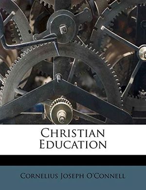Cover Art for 9781248646069, Christian Education by O'Connell, Cornelius Joseph
