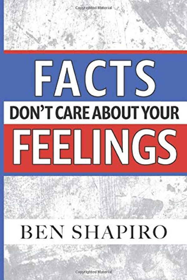 Cover Art for 9781949673166, Facts Don't Care about Your Feelings by Ben Shapiro