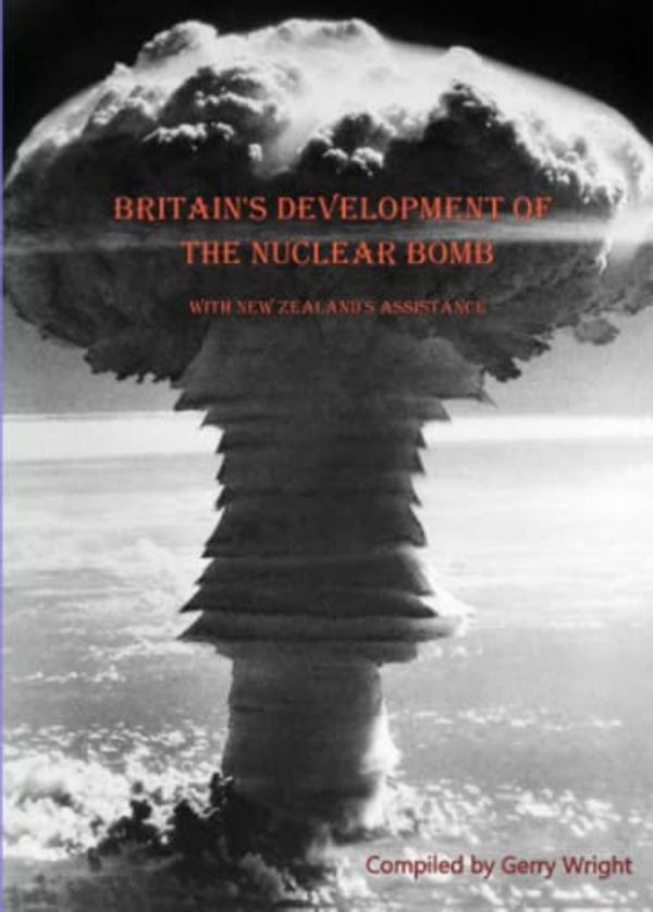 Cover Art for 9780473669409, Britain's Development of the Nuclear Bomb: with New Zealand's Assistance by Wright, Gerry