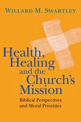 Cover Art for 9780830839742, Health, Healing and the Church's Mission by Willard M. Swartley
