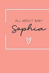 Cover Art for 9781693890765, All About Baby Sophia: The Perfect Personalized Keepsake Journal for Baby's First Year - Great Baby Shower Gift [Soft Coral] by Loveable Fringe