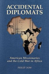 Cover Art for 9781645085676, Accidental Diplomats: American Missionaries and the Cold War in Africa by Phil Dow