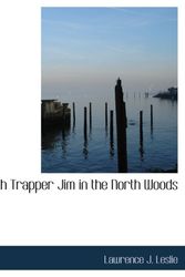 Cover Art for 9780554124537, With Trapper Jim in the North Woods by Lawrence J. Leslie