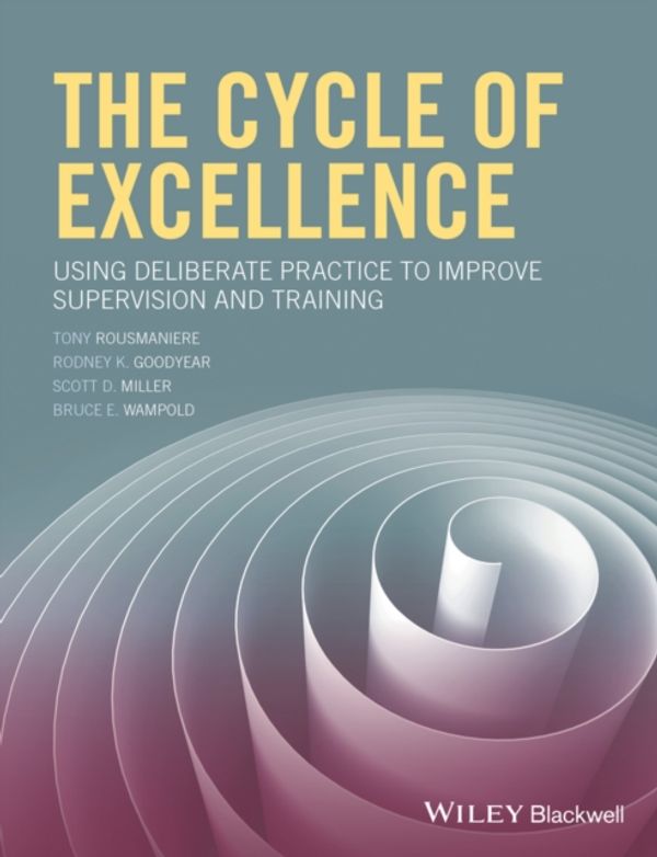 Cover Art for 9781119165569, The Cycle of Excellence: Using Deliberate Practice to Improve Supervision and Training by Tony Rousmaniere