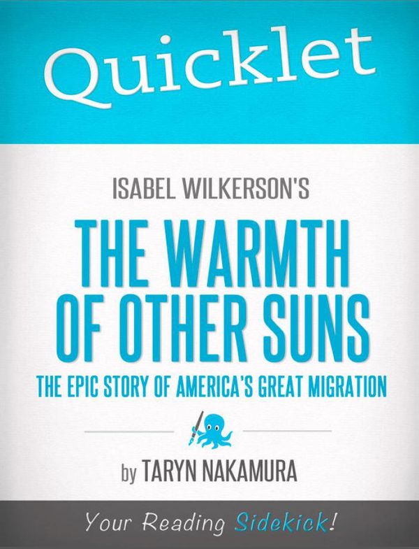 Cover Art for 9781614641544, Quicklet on Isabel Wilkerson's The Warmth of Other Suns: The Epic Story of America's Great Migration: Chapter-By-Chapter Commentary & Summary by Taryn Nakamura