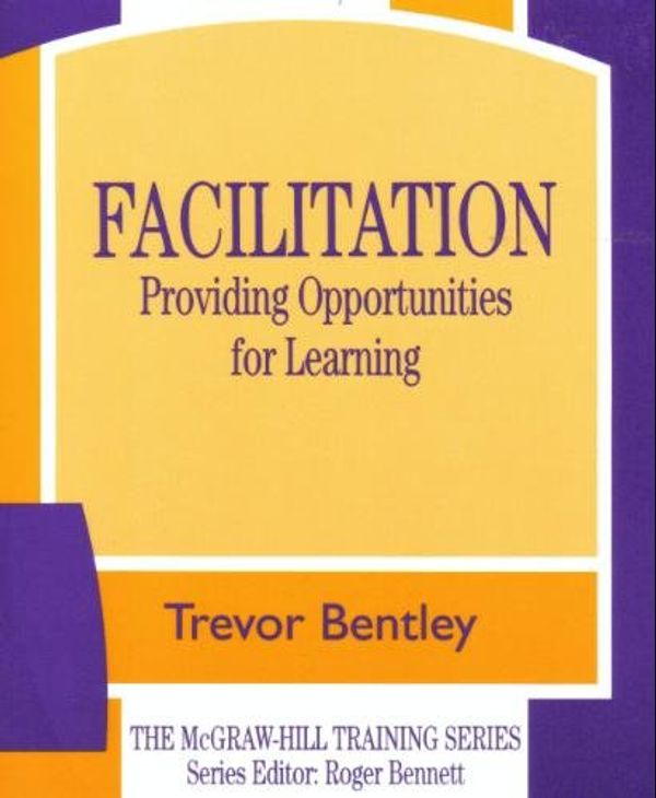 Cover Art for 9780077076849, Facilitation: Providing Opportunities for Learning by Trevor Bentley