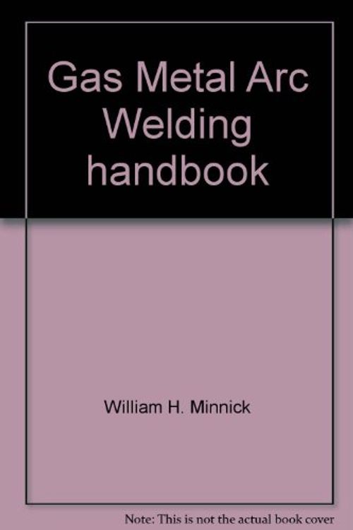 Cover Art for 9780870066757, Gas Metal Arc Welding handbook --1988 publication. by William H. Minnick