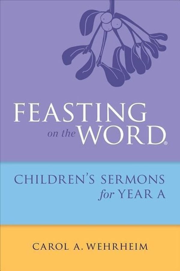 Cover Art for 9780664261078, Feasting on the Word Childrens's Sermons for Year A by Carol A. Wehrheim