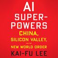 Cover Art for B07G8JBRF7, AI Superpowers: China, Silicon Valley, and the New World Order by Kai-Fu Lee