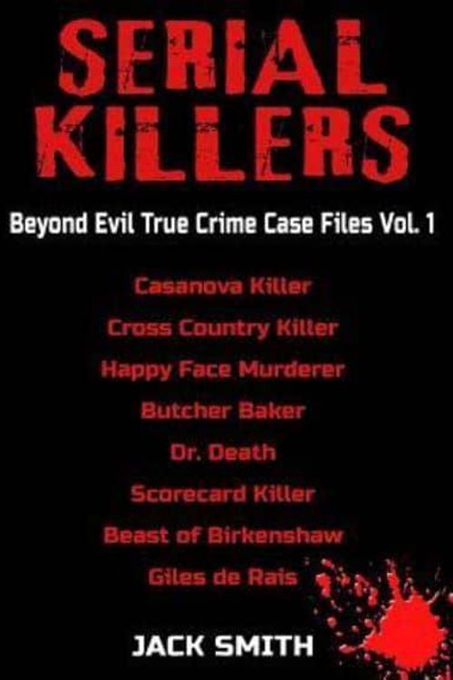 Cover Art for 9781983237713, Serial Killers - Beyond Evil True Crime Case Files - Vol. 1: Casanova Killer, Cross Country Killer, Happy Face Murderer, Butcher Baker, Dr. Death, Scorecard Killer, Beast of Birkenshaw, Gilles de Rais by Jack Smith