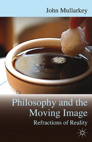 Cover Art for 9780230285019, Philosophy and the Moving Image: Refractions of Reality by John Mullarkey