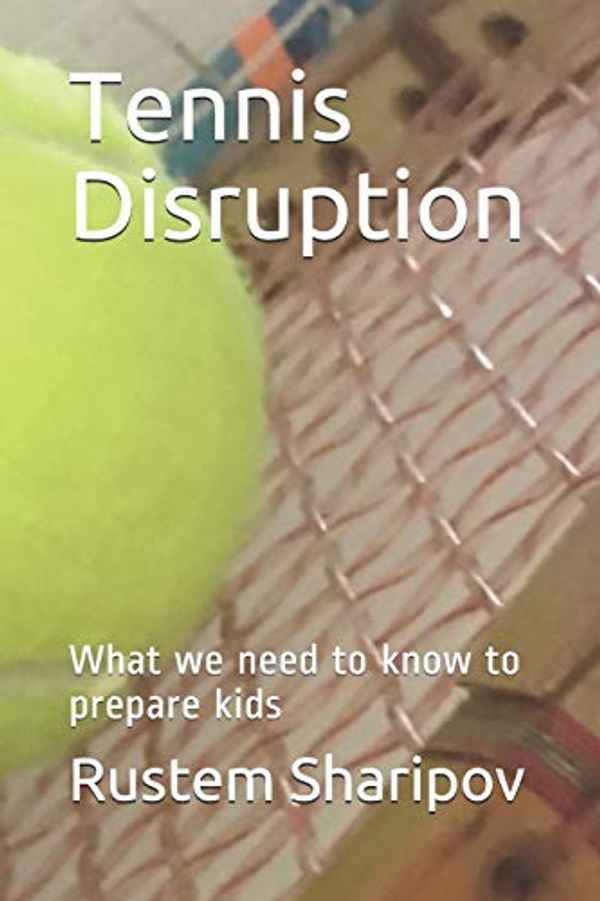 Cover Art for 9781973518808, Tennis Disruption: What we need to know to prepare kids by Rustem Sharipov