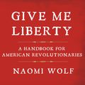 Cover Art for 9781400180721, Give Me Liberty by Naomi Wolf