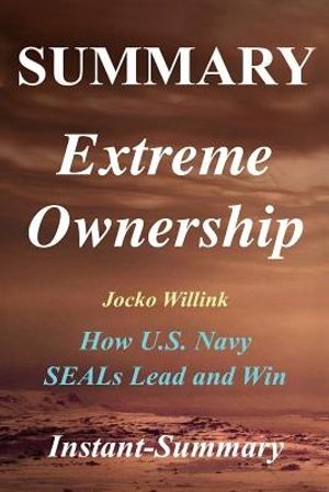 Cover Art for 9781982040369, Summary - Extreme Ownership: By Jocko Willink & Leif Babin - How U.S. Navy SEALs Lead and Win (Extreme Ownership: A Full Book Summary - Book, Paperback, Hardcover, Summary) by Instant-Summary