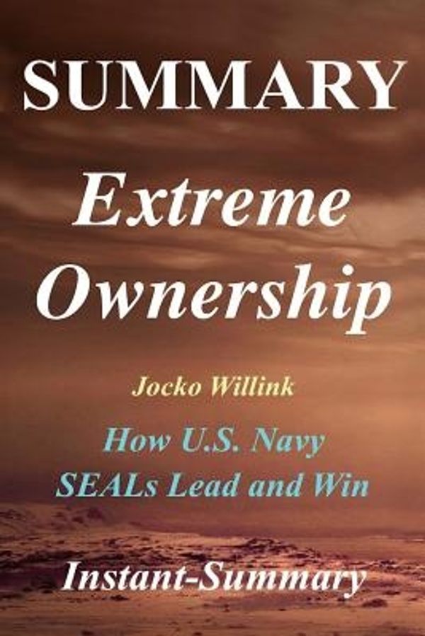 Cover Art for 9781982040369, Summary - Extreme Ownership: By Jocko Willink & Leif Babin - How U.S. Navy SEALs Lead and Win (Extreme Ownership: A Full Book Summary - Book, Paperback, Hardcover, Summary) by Instant-Summary