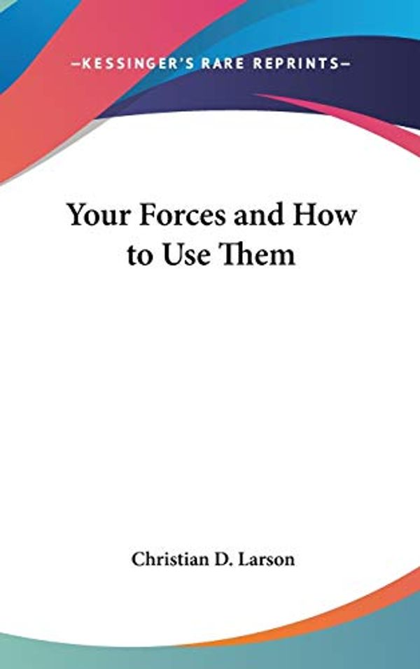 Cover Art for 9780548000441, Your Forces and How to Use Them by Christian D. Larson