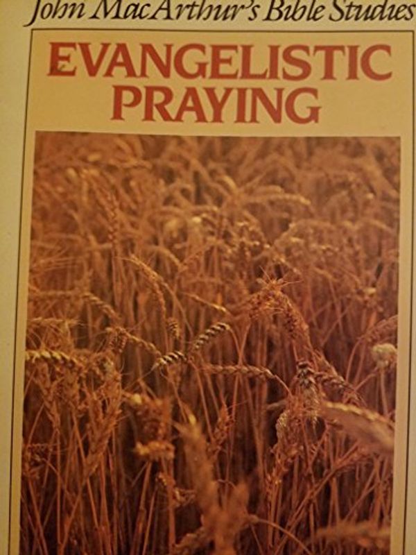 Cover Art for 9780802453624, Evangelistic Praying (John MacArthur Bible Studies) by John MacArthur