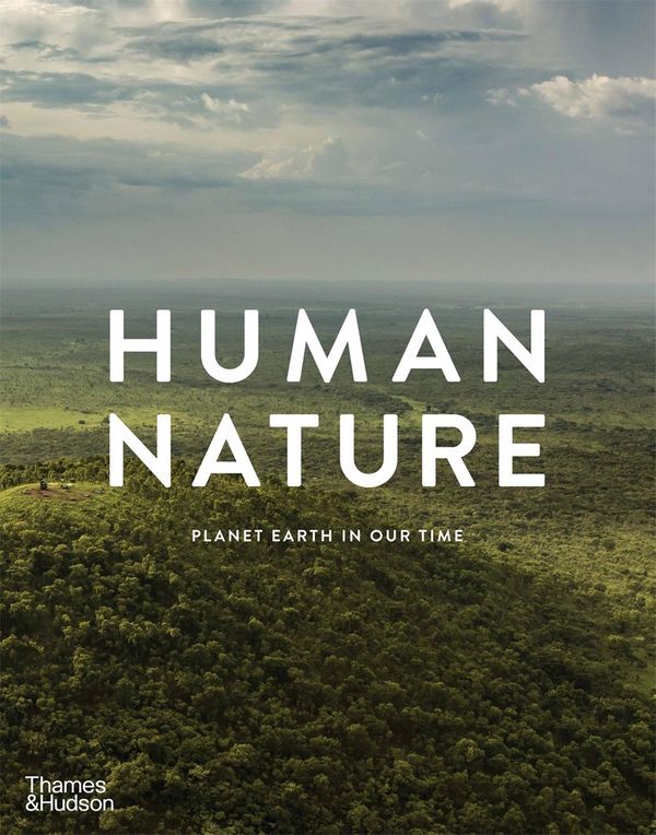 Cover Art for 9781760761264, Human Nature: Planet Earth in Our Time by Geoff Blackwell, Ruth Hobday