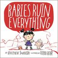 Cover Art for B01HMMZVHK, Babies Ruin Everything by Matthew Swanson