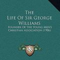 Cover Art for 9781164411468, The Life of Sir George Williams by John Ernest Hodder Williams