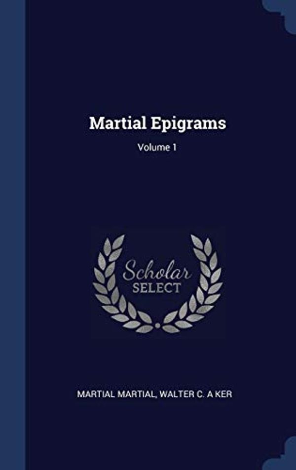 Cover Art for 9781340237271, Martial Epigrams; Volume 1 by Martial Martial, Walter C. a Ker