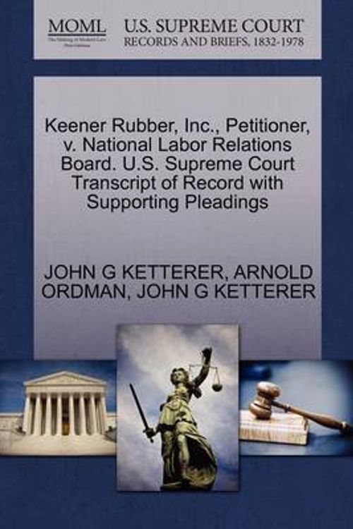 Cover Art for 9781270471844, Keener Rubber, Inc., Petitioner, V. National Labor Relations Board. U.S. Supreme Court Transcript of Record with Supporting Pleadings by John G Ketterer