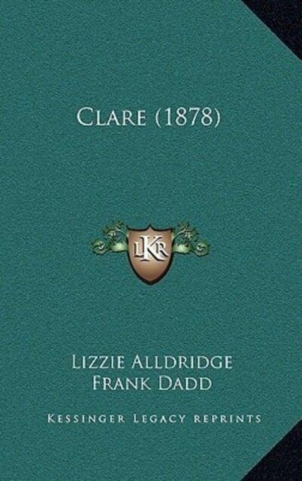 Cover Art for 9781166521974, Clare (1878) by Lizzie Alldridge, Frank Dadd (illustrator)