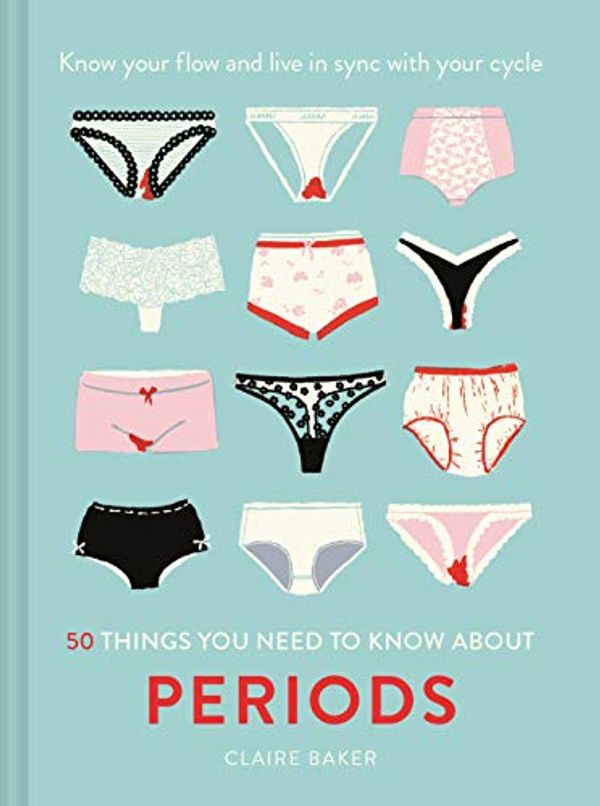 Cover Art for B08CPN6X82, 50 Things You Need to Know About Periods: Know your flow and live in sync with your cycle by Claire Baker