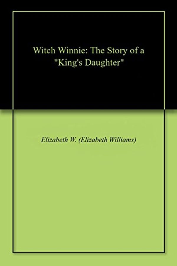 Cover Art for B079SJWH41, Witch Winnie: The Story of a "King's Daughter" by Champney, Elizabeth W. (Elizabeth Williams)