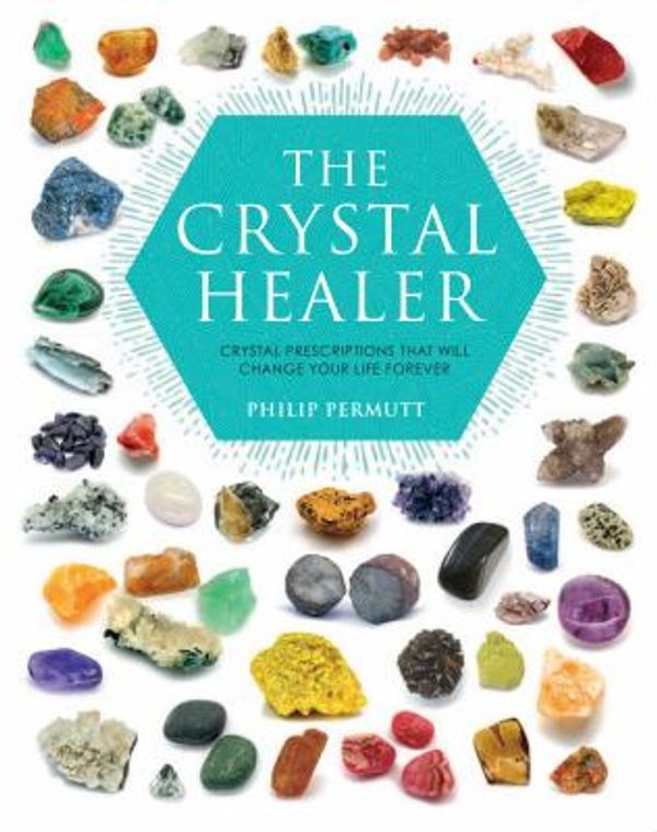 Cover Art for 0694055009059, The Crystal Healer : Crystal Prescriptions That Will Change Your Life Forever by Philip Permutt