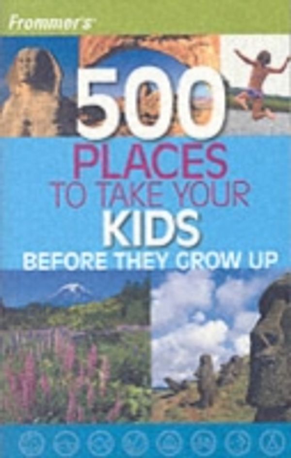 Cover Art for 9780470069837, Frommer's(r) 500 Places to Take Your Kids Before They Grow Up by Holly Hughes