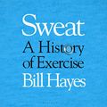 Cover Art for B09Q3P56H9, Sweat: A History of Exercise by Bill Hayes